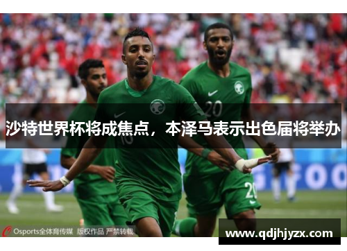 沙特世界杯将成焦点，本泽马表示出色届将举办